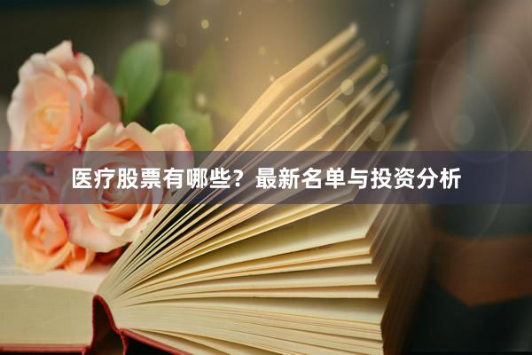 医疗股票有哪些？最新名单与投资分析